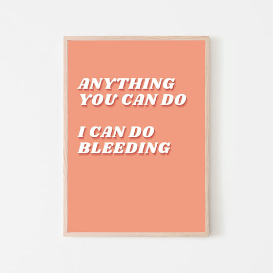 An orange, peach colored print that says Anything You Can Do I Can Do Bleeding